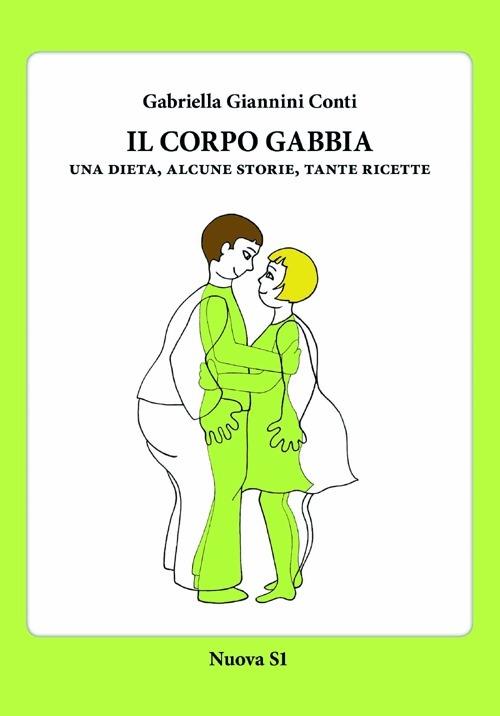 Il corpo gabbia. Una dieta, alcune storie, tante ricette - Gabriella Giannini Conti - copertina