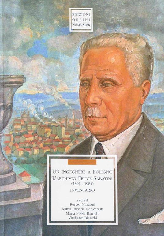 Un ingegnere a Foligno. L'archivio Felice Sabatini 1891-1984). Inventario - copertina