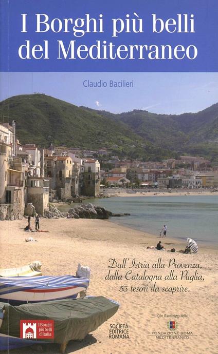 I borghi più belli del Mediterraneo. Dall'Istria alla Provenza, dalla Catalogna alla Puglia, 50 tesori da scoprire - Claudio Bacilieri - copertina