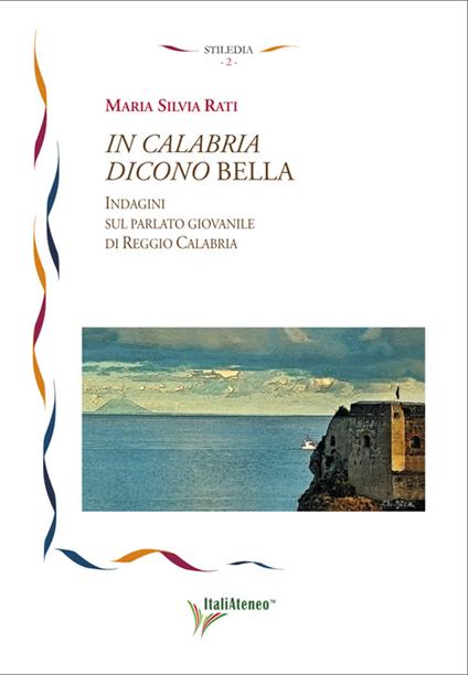 In Calabria dicono bella. Indagini sul parlato giovanile di Reggio Calabria - Maria Silvia Rati - copertina