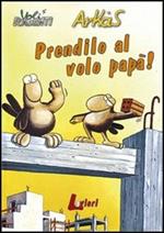 Prendilo al volo papà!