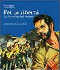 Per la libertà. La Resistenza nel fumetto - Pier Luigi Gaspa,Luciano Niccolai - copertina