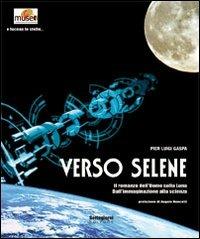 Verso Selene. Il romanzo dell'uomo sulla luna. Dall'immaginazione alla scienza - Pier Luigi Gaspa - copertina