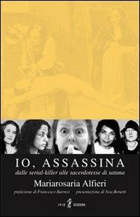 Io, assassina. Dalle serial killer alle sacerdotesse di Satana - M. Rosaria Alfieri - copertina