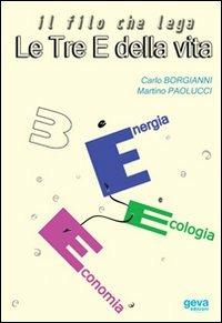 Il filo che lega le tre E della vita. Energia, ecologia, economia - Carlo Borgianni,Martino Paolucci - copertina
