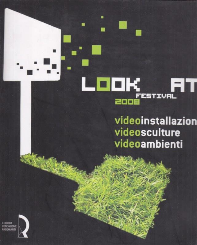 Look at festival 2008. Videoinstallazioni, Videosculture, Videoambienti. Catalogo della mostra (Lucca, 10-31 maggio 2008). Ediz. italiana e inglese