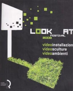 Look at festival 2008. Videoinstallazioni, Videosculture, Videoambienti. Catalogo della mostra (Lucca, 10-31 maggio 2008). Ediz. italiana e inglese