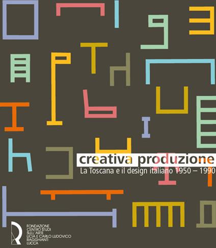 Creativa produzione. La Toscana e il design italiano 1950-1990. Catalogo della mostra (Lucca, 13 giugno-1 novembre 2015). Ediz. illustrata - copertina