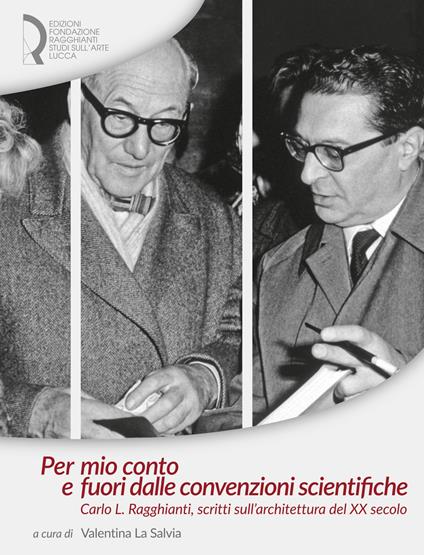 Per mio conto e fuori dalle convenzioni scientifiche. Carlo L. Ragghianti, scritti sull'architettura del XX secolo - copertina