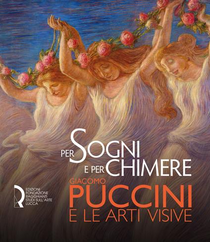 Per sogni e per chimere. Giacomo Puccini e le arti visive. Catalogo della mostra (Lucca, 18 maggio-23 settembre 2018). Ediz. italiana e inglese - copertina