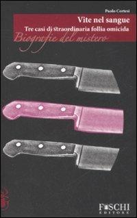 Vite nel sangue. Tre casi di straordinaria follia omicida - Paolo Cortesi - copertina
