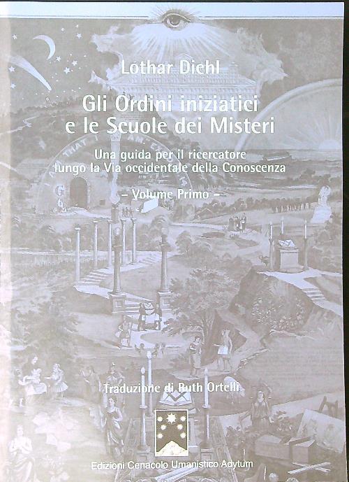 Gli ordini iniziatici e le scuole dei misteri. Una guida per il ricercatore lungo la via occidentale della conoscenza. Vol. 1