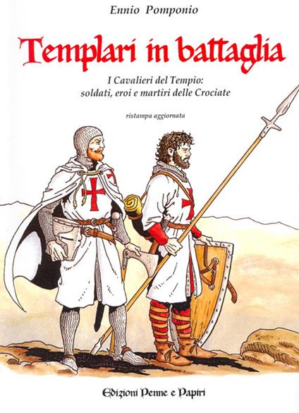 Templari in battaglia. I cavalieri del tempio: soldati, eroi e martiri delle crociate - Ennio Pomponio - copertina