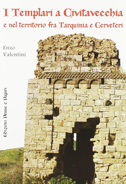 I templari a Civitavecchia e nel territorio fra Tarquinia e Cerveteri - Enzo Valentini - copertina