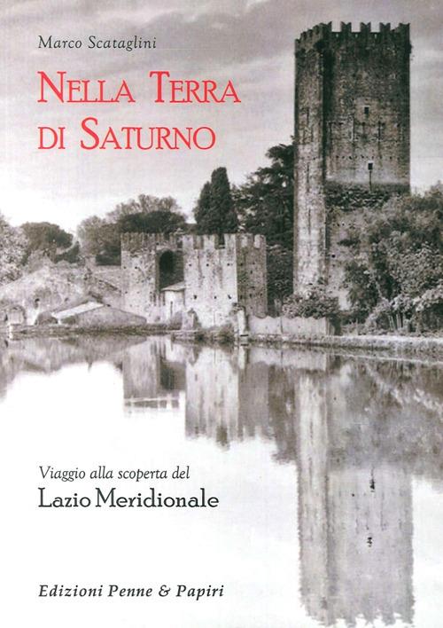 Nella terra di Saturno. Viaggio alla scoperta del Lazio meridionale - Marco Scataglini - copertina