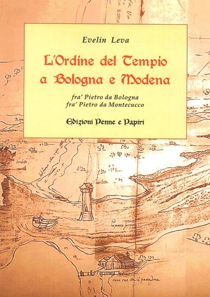 L' ordine del Tempio a Bologna e Modena. Fra' Pietro da Bologna, fra' Pietro da Montecucco - Evelin Leva - copertina