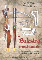 La balestra medievale. Manuale tecnico per la rievocazione storica