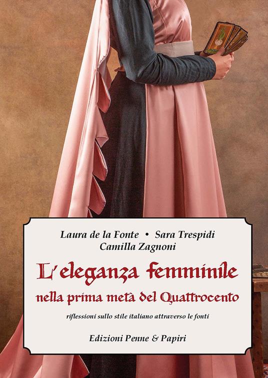 L'eleganza femminile nella prima metà del Quattrocento. Riflessioni sullo stile italiano attraverso le fonti - Laura De la Fonte,Sara Trespidi,Camilla Zagnoni - copertina