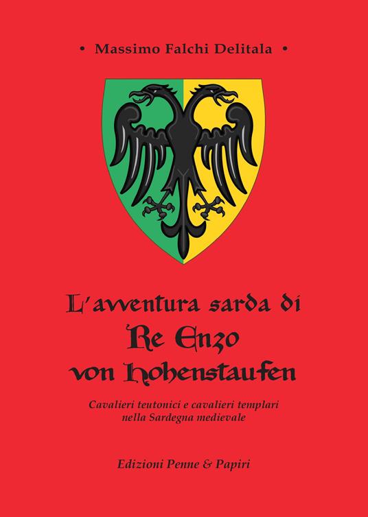 L' avventura sarda di Re Enzo von Hohenstaufen. Cavalieri teutonici e cavalieri templari nella Sardegna medievale - Massimo Falchi Delitala - copertina