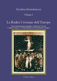 Le radici cristiane dell'Europa. Vol. 1: Storia dei mutamenti geipolitici e ideali nel I secolo. L'impero romano e l'eredità giudaica del cristianesimo europeo - Nicoletta Hristodorescu - copertina