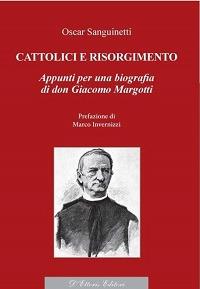 Cattolici e Risorgimento. Appunti per una biografia di don Giacomo Margotti - Oscar Sanguinetti - copertina