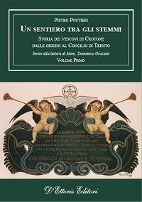 Un sentiero tra gli stemmi. Vol. 1: Storia dei vescovi di Crotone dalle origini al Concilio di Trento - Pietro Pontieri - copertina