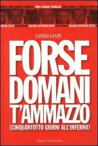 Forse domani t'ammazzo. Cinquantotto giorni all'inferno - Letizia Leviti - copertina