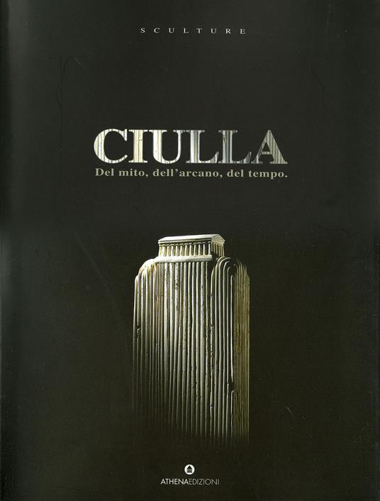 Ciulla. Del mito, dell'arcano, del tempo - Beatrice Buscaroli,Eugenio Gherardi Angiolini - copertina