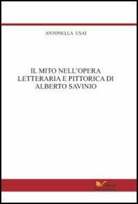 Il mito nell'opera letteraria e pittorica di Alberto Savinio - Antonella Usai - copertina