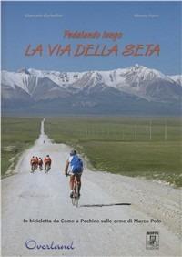 Pedalando lungo la via della seta. In bicicletta da Como a Pechino sulle orme di Marco Polo - Giancarlo Corbellini,Alberto Pozzi - copertina