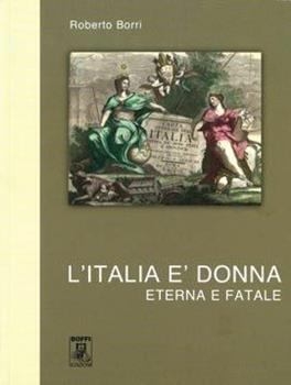 Libro L' Italia è donna. Eterna e fatale Roberto Borri
