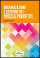Organizzazione e gestione dei processi produttivi - Angelo Picciotto - copertina