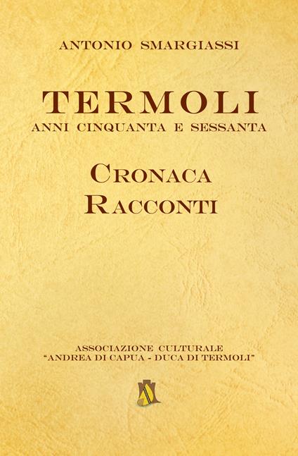 Termoli. Anni Cinquanta e Sessanta. Cronaca racconti - Antonio Smargiassi - copertina