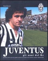 Juventus. Gli anni del re - Bruno Bernardi - copertina