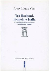 Tra Borboni, Francia e Italia. Il recupero di palazzo Farnese al patrimonio italiano - Anna M. Voci - copertina