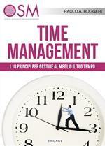 Time management. I 18 principi per gestire al meglio il tuo tempo