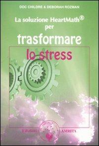 La soluzione Heartmath® per trasformare lo stress - Doc Childre,Deborah Rozman - copertina