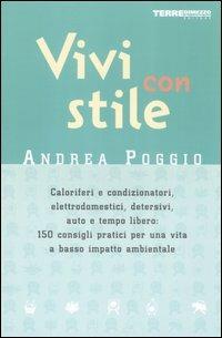 Vivi con stile. Caloriferi e condizionatori, elettrodomestici, detersivi, auto e tempo libero: 150 consigli pratici per una vita a basso impatto ambientale - Andrea Poggio - copertina