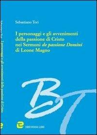 I personaggi e gli avvenimenti della passione di Cristo nei «Sermoni de passione domini» di Leone Magno - Sebastiano Tori - copertina