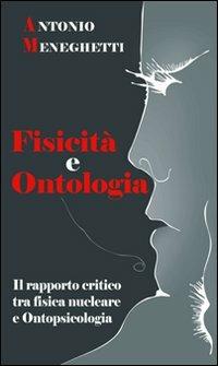 Fisicità e ontologia. Il rapporto critico tra fisica nucleare e ontopsicologia - Antonio Meneghetti - copertina