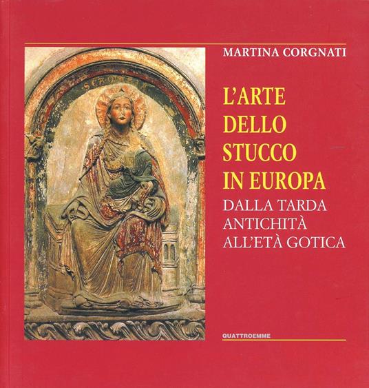 L' arte dello stucco in Europa. Dalla tarda antichità all'età gotica - Martina Corgnati - copertina