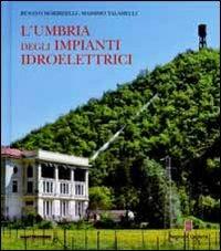 L' Umbria degli impianti idroelettrici - Renato Morbidelli,Massimo Talamelli - copertina