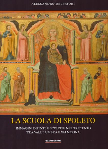 La scuola di Spoleto. Immagini dipinte e scolpite nel Trecento tra Valle Umbra e Valnerina - Alessandro Delpriori - copertina