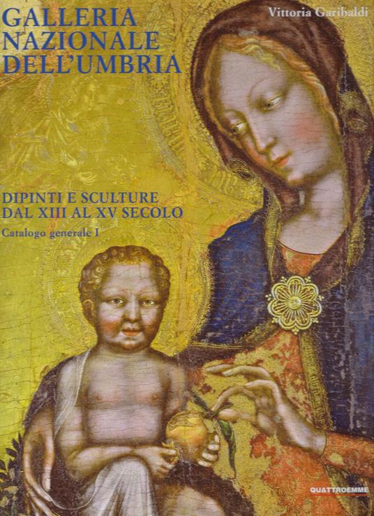 Galleria nazionale dell'Umbria. Dipinti e sculture dal XIII al XV secolo. Catalogo generale. Vol. 1 - Vittoria Garibaldi - copertina