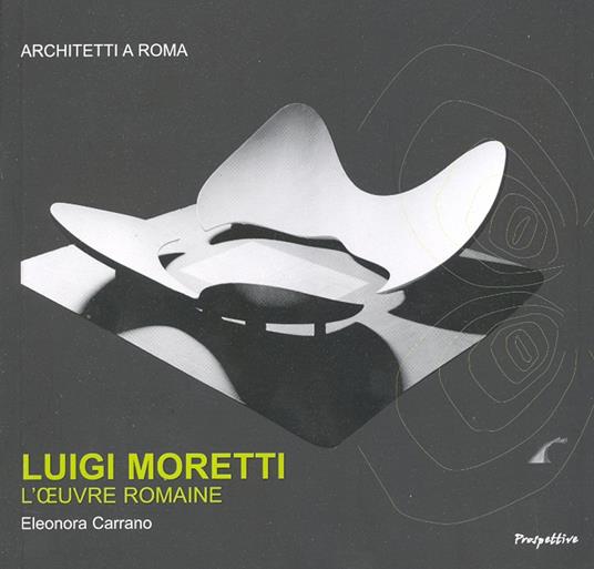 Luigi Moretti. L'oeuvre romaine. Ediz. francese - Eleonora Carrano - copertina