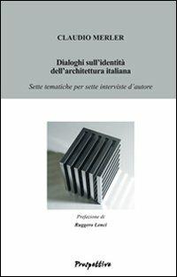 Dialoghi sull'identità dell'architettura italiana. Sette tematiche per sette interviste d'autore - Claudio Merler - copertina