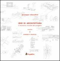 Idee di architettura. Il momento iniziale del progetto. Mostra di disegni plastici - Giuseppe Rebecchini - copertina