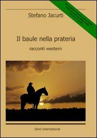 Il baule nella prateria. Racconti western - Stefano Jacurti - copertina