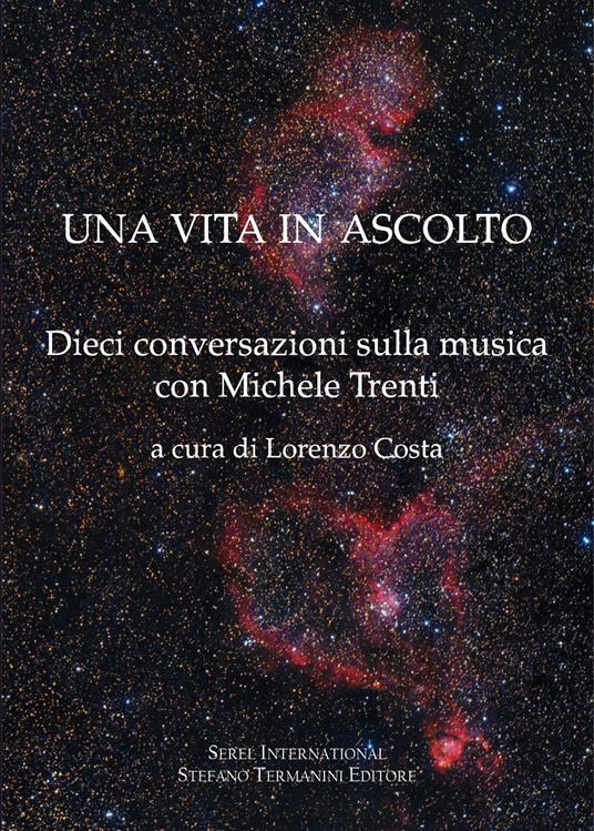 Una vita in ascolto. Dieci conversazioni sulla musica con Michele Trenti - copertina