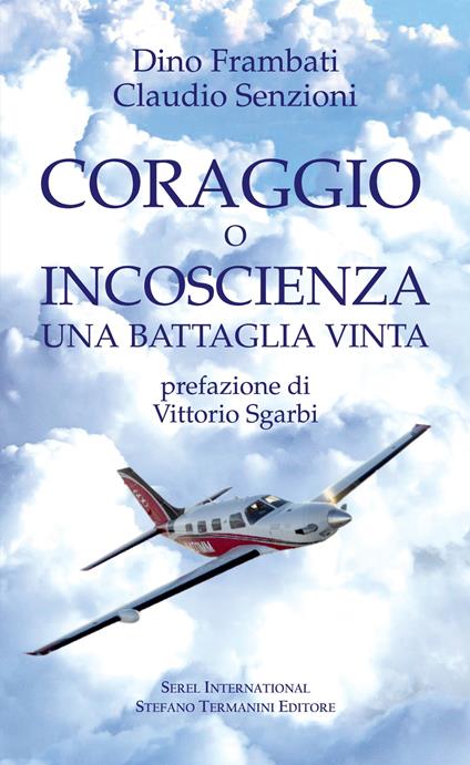 Coraggio o incoscienza. Una battaglia vinta - Dino Frambati,Claudio Senzioni - copertina